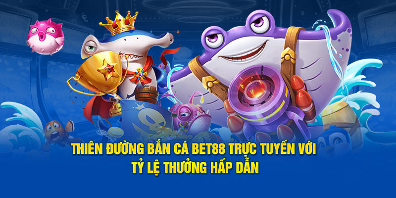 Điểm nổi bật tại sảnh bắn cá Bet88