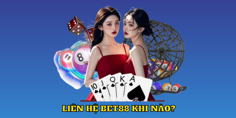 Liên hệ Bet88 trong những trường hợp cụ thể nào?